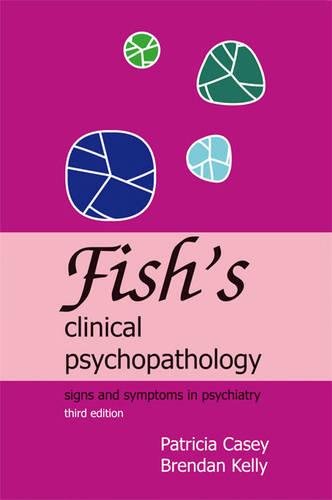 Fish's Clinical Psychopathology, 3rd Edition, by Patricia Casey, Brendan Kelly Fish's Clinical Psychopathology, 3rd Edition, by Patricia Casey, Brendan Kelly
