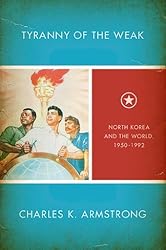Tyranny of the Weak: North Korea and the World, 1950-1992 (Studies of the Weatherhead East Asian Institute, Columbia University)