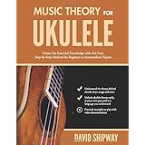 Music Theory for Ukulele: Master the Essential Knowledge with this Easy, Step-by-Step Method for Beginner to Intermediate Pla