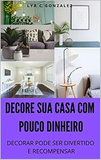 Livro DECORE SUA CASA COM POUCO DINHEIRO: DECORAR PODE SER DIVERTIDO E RECOMPENSAR