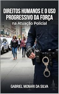 Livro Direitos Humanos : e o Uso Progressivo da Força na Atuação Policial