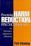 Practicing Harm Reduction Psychotherapy: An Alternative Approach to Addictions