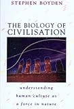 The Biology of Civilisation : Understanding Human Culture as a Force in Nature, Boyden, Stephen, 0868407666