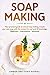 Soap Making: Your practical guide to natural soap making. Create your own soap with the recipes for any level of knowledge. Beginners - Intermediate - Advanced by Amber Brittany Powell