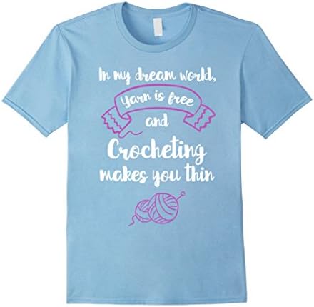 Men's Yarn is Free Crocheting Makes You Thin Dreaming T-Shirt Small Baby Blue