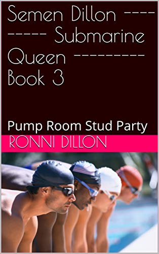 Semen Dillon --------- Submarine Queen --------- Book 3: Pump Room Stud Party (Submarine Queen Series)