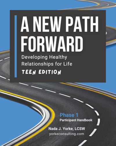 A New Path Forward - Teen Edition: Developing Healthy Relationships for Life-Participant Handbook
