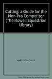 Cutting: A Guide for the Non-Pro Competitor (The Howell Equestrian Library)