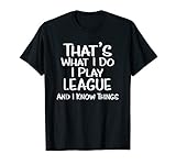That's What I Do: I Play League and I Know Things Shirt