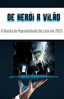 De Herói a Vilão: A Queda de Popularidade de Lula em 2025