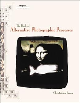 The Book of Alternative Photographic Processes The Book of Alternative Photographic Processes