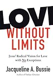 Love Without Limits: Jesus' Radical Vision for Love with No Exceptions by Jacqueline A. Bussie