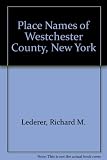 Front cover for the book The place names of Westchester County, New York by Richard M. Lederer