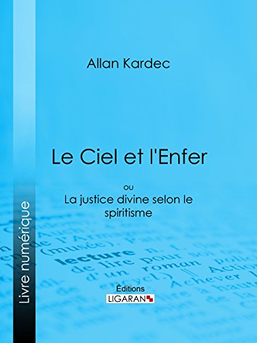 Le Ciel et l'Enfer: ou La Justice Divine selon le Spiritisme (French Edition) by Allan Kardec