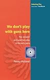 We don't play with guns here: War, Weapon and Superhero Play in the Early Years (Debating Play)