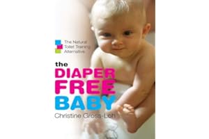 The Diaper-Free Baby: The Natural Toilet Training Alternative – A Practical Elimination Communication Guide for Responsive Pa