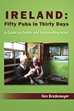 Ireland: Fifty Pubs in Thirty Days: A Guide to Dublin and Surrounding Areas by Ken Bredemeyer