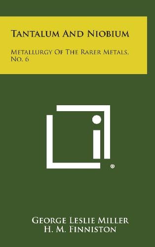 Tantalum And Niobium: Metallurgy Of The Rarer Metals, No. 6