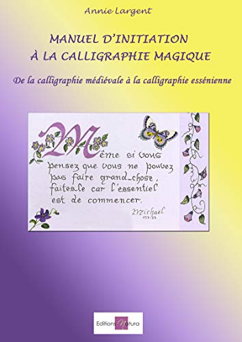 Manuel d'initiation à la calligraphie magique: De la calligraphie médiévale à la calligraphie es by Annie Largent
