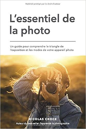 L Essentiel De La Photo Un Guide Pour Comprendre Le Triangle De L Exposition Et Les Modes De Votre Appareil Photo Amazon Ca Croce Nicolas Books