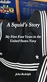 A Squid's Story: My First Four Years in the United States Navy