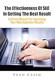 The Effectiveness Of SEO In Getting The Best Result: A Direct Manual For Improving Your Web Searcher Results by Yhan Casem