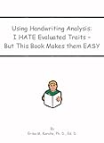 Using Handwriting Analysis : I Hate Evaluated Traits but This Book Makes Them Easy, Karohs, Erika M., 0976762277