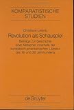 Revolution Als Schauspiel : Beitrage zur Geschichte Einer Metapher Innerhalb der Europaeisch-Amerikanischen Literatur des 19. and 20. Jahrunderts, Leiteritz, Christiane, 3110139677
