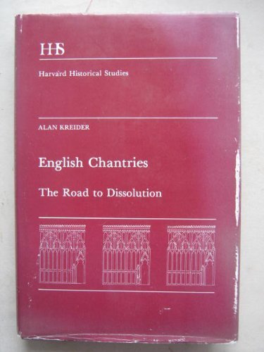 English Chantries: The Road to Dissolution (Harvard Historical Studies) by Alan Kreider