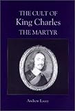 The Cult of King Charles the Martyr (Studies in Modern British Religious History) by 