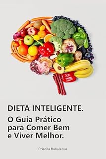 Livro Dieta Inteligente: O Guia Prático para Comer Bem e Viver Melhor.: Transforme Sua Alimentação em um Estilo de Vida Saudável e Sustentável.