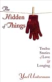 The Hidden of Things: Twelve Stories of Love & Longing by 