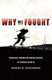 Why We Fought: Forging American Obligations in World War II