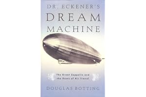 Dr. Eckener's Dream Machine: The Great Zeppelin and the Dawn of Air Travel