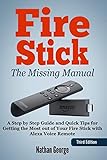 Fire Stick: The Missing Manual - A Step by Step Guide and Quick Tips for Getting the Most out of You Fire Stick: The Missing Manual - A Step by Step Guide and Quick Tips for Getting the Most out of You