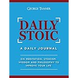 Daily Stoic: A Daily Journal : On Meditation, Stoicism, Wisdom and Philosophy to Improve Your Life