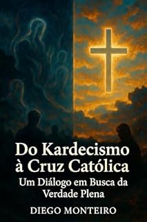 Livro Do Kardecismo à Cruz Católica: Um diálogo honesto sobre a ilusão espírita
