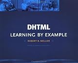 DHTML : Learning by Example, Mellor, Robert B., 188790283X