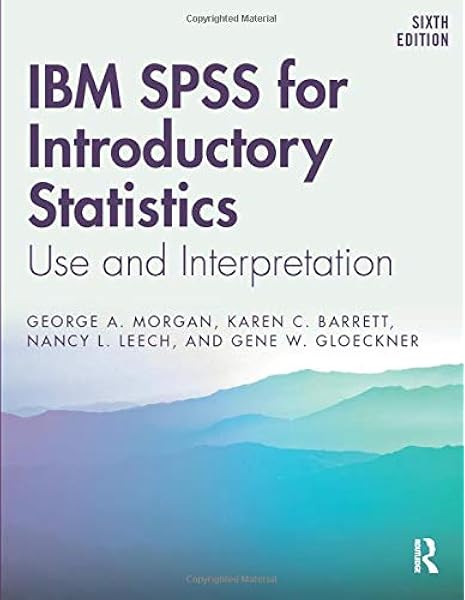 Ibm Spss For Introductory Statistics Use And Interpretation Sixth Edition Morgan George A Barrett Karen C Leech Nancy L Gloeckner Gene W 9781138578210 Amazon Com Books