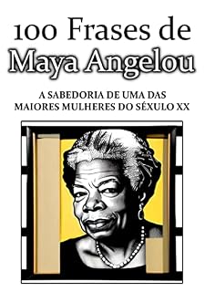 Livro 100 Frases de Maya Angelou: A sabedoria de uma das maiores mulheres do Século XX