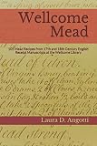 Wellcome Mead: 105 Mead Recipes from 17th and 18th Century English Receipt Books at the Wellcome Lib by Laura D Angotti