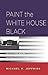 Paint the White House Black: Barack Obama and the Meaning of Race in America