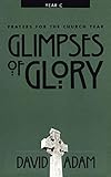 Glimpses of Glory: Prayers for the Church Year, Year C by David Adam