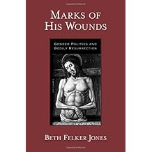 Marks of His Wounds: Gender Politics and Bodily Resurrection by Beth Felker Jones (2007-04-12)