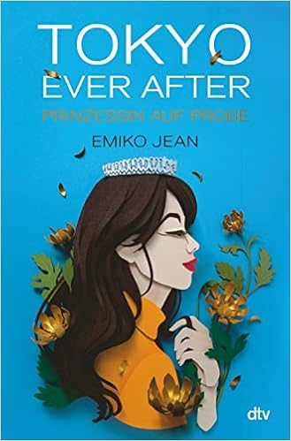 Tokyo ever after – Prinzessin auf Probe: Romantische Cinderellastory mit angesagtem Japan-Setting ab 13 (Die Tokyo-Ever-After-Reihe, Band 1) - 