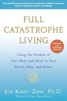 Full Catastrophe Living (Revised Edition): Using the Wisdom of Your Body and Mind to Face Stress, Pain, and Illness by [Kabat-Zinn, Jon]