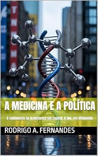Livro A Medicina e a Política : O sofrimento se transforma em capital. A dor, em dividendo.