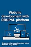 Website development with DRUPAL platform: Create, develop and maintain your online platforms using D by 