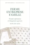 Image de Ferme, entreprise, famille: Grande exploitation et changements agricoles : les Chartier, XVIIe-XIXe siècles (Les hommes et la terre) (French Edition