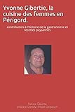 Yvonne Gibertie, la cuisine des femmes en Périgord.: contribution à l'histoire de la gastronomie e by Patrice Gibertie, Danièle Mazet-Delpeuch